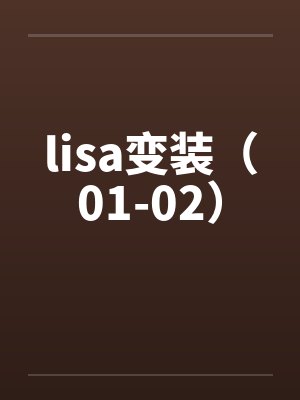 lisa变装(01-02) lisa变装(01-02)