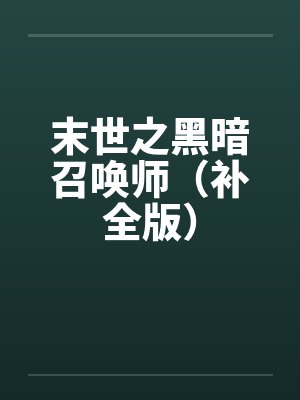 末世之黑暗召唤师(补全版) 末世之黑暗召唤师(补全版)