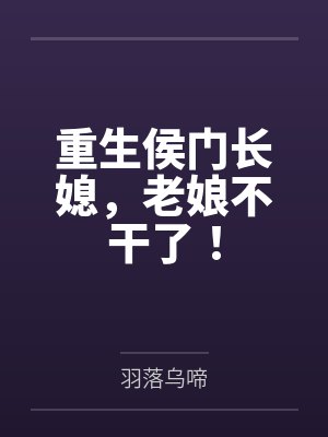 重生侯门长媳,老娘不干了! 重生侯门长媳,老娘不干了!