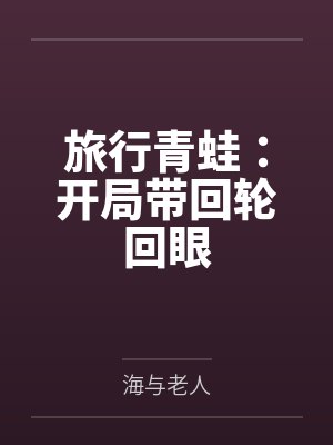 旅行青蛙：开局带回轮回眼by海与老人笔趣阁无弹窗