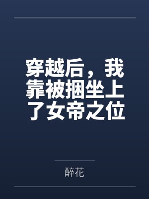 穿越后，我靠被捆坐上了女帝之位by醉花笔趣阁无弹窗