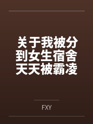 关于我被分到女生宿舍天天被霸凌，结果意外发现清冷系校花偷喝我飞机杯里O液的这件事笔趣阁无弹窗