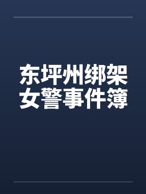东坪州绑架女警事件簿 东坪州绑架女警事件簿