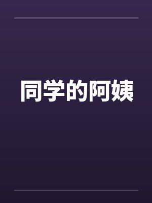 同学的阿姨 同学的阿姨