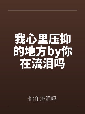 我心里压抑的地方by你在流泪吗