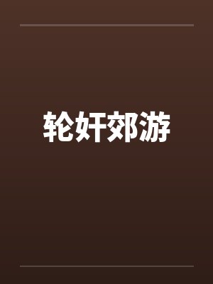 轮奸郊游 轮奸郊游