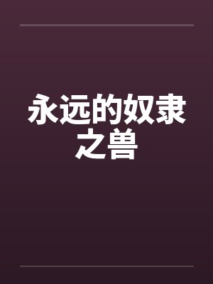 永远的奴隶之兽 永远的奴隶之兽