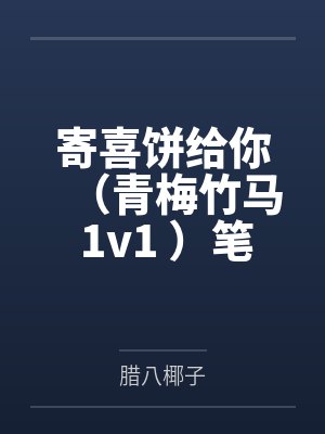 寄喜饼给你（青梅竹马 1v1 ）笔趣阁无弹窗