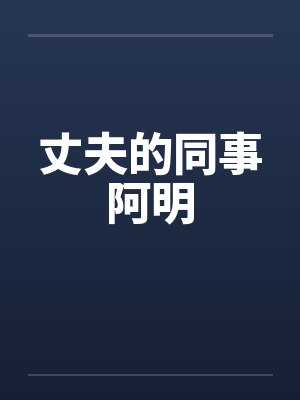 丈夫的同事阿明 丈夫的同事阿明
