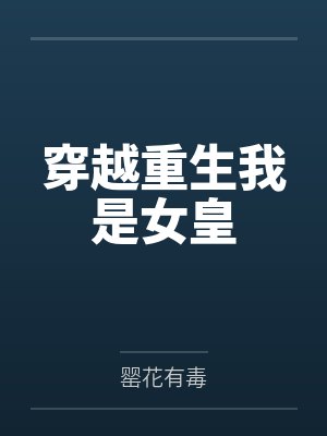 穿越重生我是女皇by罂花有毒笔趣阁无弹窗