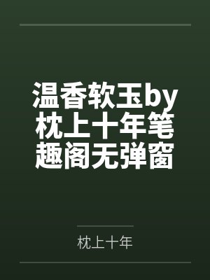 温香软玉by枕上十年笔趣阁无弹窗