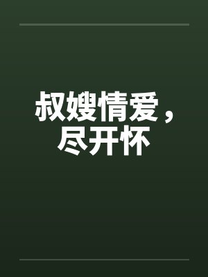 叔嫂情爱,尽开怀 叔嫂情爱,尽开怀