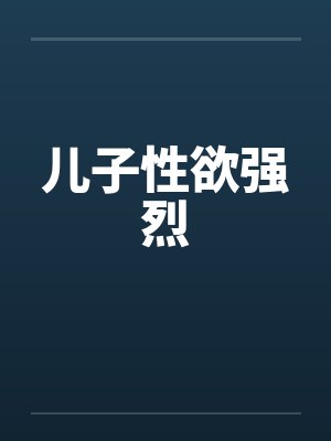 儿子性欲强烈 儿子性欲强烈