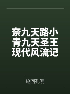奈九天路小青九天圣王现代风流记