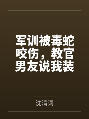 军训被毒蛇咬伤,教官男友说我装病 军训被毒蛇咬伤,教官男友说我装病