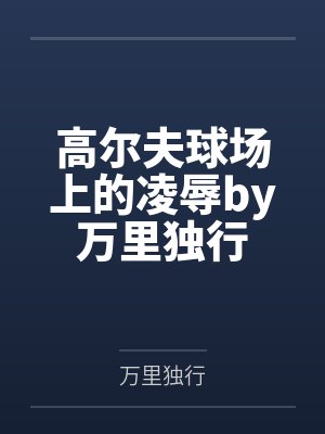 高尔夫球场上的凌辱by万里独行